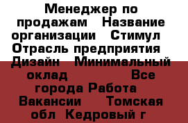 Менеджер по продажам › Название организации ­ Стимул › Отрасль предприятия ­ Дизайн › Минимальный оклад ­ 120 000 - Все города Работа » Вакансии   . Томская обл.,Кедровый г.